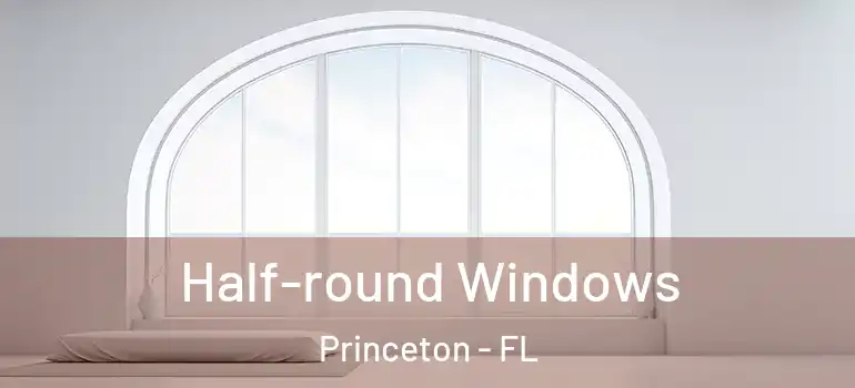  Half-round Windows Princeton - FL